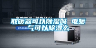 取暖器可以除湿吗 电暖气可以除湿么