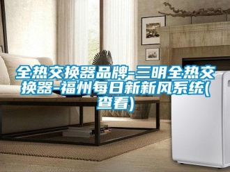 企业新闻全热交换器品牌-三明全热交换器-福州每日新新风系统(查看)