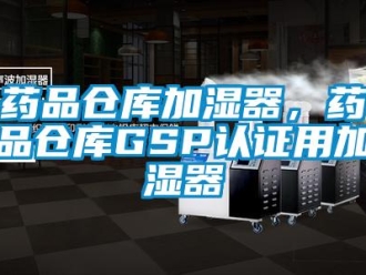 知识百科药品仓库加湿器，药品仓库GSP认证用加湿器