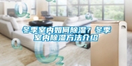 冬季室内如何除湿？冬季室内除湿方法介绍