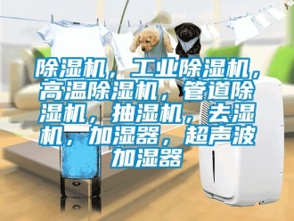 常见问题除湿机，工业除湿机，高温除湿机，管道除湿机，抽湿机，去湿机，加湿器，超声波加湿器