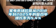 家电市场价值从2018年到2025年的复合年增长率为5.4％