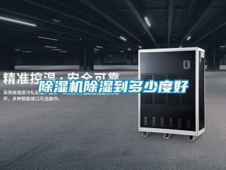 企业新闻除湿机除湿到多少度好