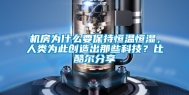 机房为什么要保持恒温恒湿，人类为此创造出那些科技？比酷尔分享