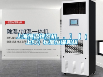 知识百科上海恒温恒湿机、、】【（上海）恒温恒湿机组