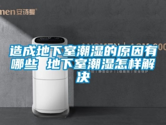 企业新闻造成地下室潮湿的原因有哪些 地下室潮湿怎样解决