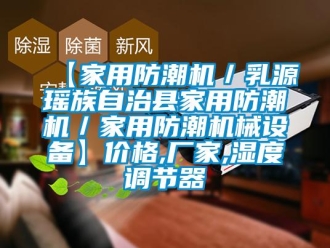 企业新闻【家用防潮机／乳源瑶族自治县家用防潮机／家用防潮机械设备】价格,厂家,湿度调节器