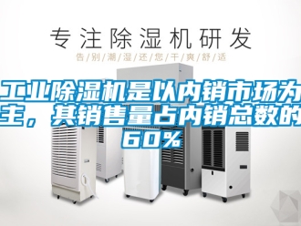 常见问题工业除湿机是以内销市场为主，其销售量占内销总数的60%