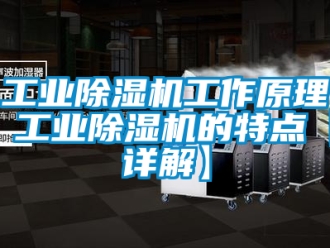 常见问题工业除湿机工作原理 工业除湿机的特点【详解】