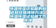 恒温恒湿试验箱的构造和故障排除方法 恒温恒湿试验箱工作原理