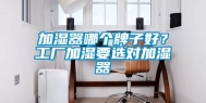 加湿器哪个牌子好？工厂加湿要选对加湿器