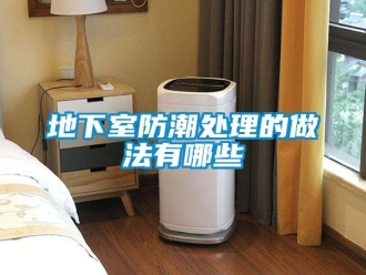 企业新闻地下室防潮处理的做法有哪些