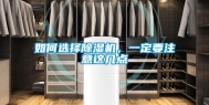 如何选择除湿机，一定要注意这几点