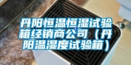 丹阳恒温恒湿试验箱经销商公司（丹阳温湿度试验箱）