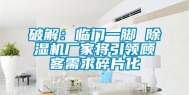 破解：临门一脚 除湿机厂家将引领顾客需求碎片化
