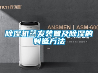 行业新闻除湿机蒸发装置及除湿的制造方法