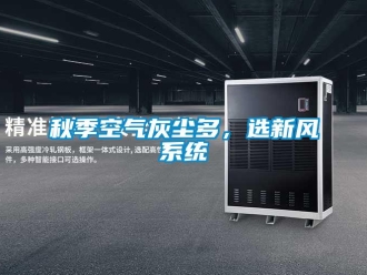 行业新闻秋季空气灰尘多，选新风系统