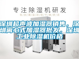 常见问题深圳超声波加湿器销售，深圳离心式加湿器批发，深圳工业除湿机价格
