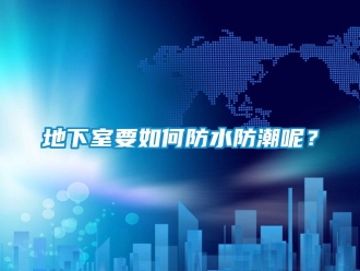 企业新闻地下室要如何防水防潮呢？