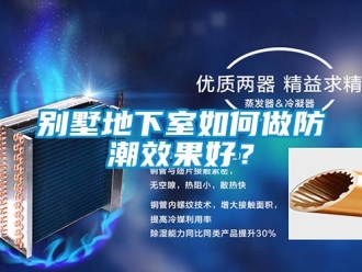 企业新闻别墅地下室如何做防潮效果好？