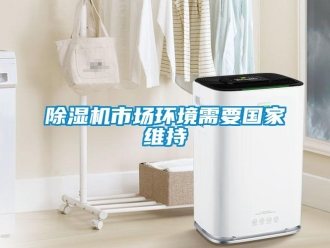 企业新闻除湿机市场环境需要国家维持