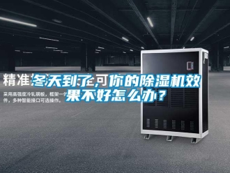 行业新闻冬天到了，你的除湿机效果不好怎么办？