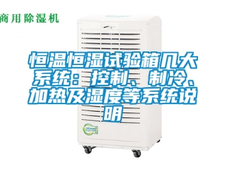 知识百科恒温恒湿试验箱几大系统：控制、制冷、加热及湿度等系统说明