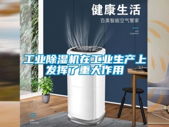 企业新闻工业除湿机在工业生产上发挥了重大作用