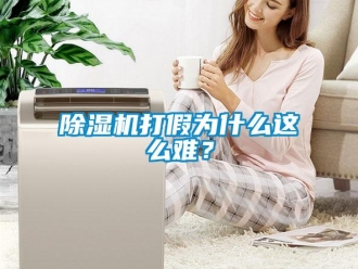 企业新闻除湿机打假为什么这么难？
