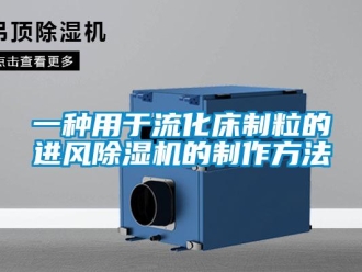 行业新闻一种用于流化床制粒的进风除湿机的制作方法