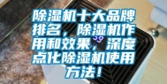 除湿机十大品牌排名，除湿机作用和效果，深度点化除湿机使用方法！
