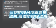 三明防爆吊顶管道抽湿机,高温防爆除湿机