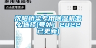 沈阳桥梁专用除湿机怎么选择(号外！2022已更新)