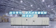 秋冬季节，是否还需要家用除湿机？