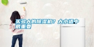 买多大的除湿机？大小适中很重要