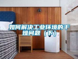 常见问题如何解决工业环境的干燥问题（下）