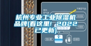 杭州专业工业除湿机品牌(看这里! 2022已更新)