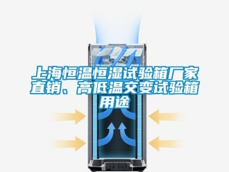 知识百科上海恒温恒湿试验箱厂家直销、高低温交变试验箱用途