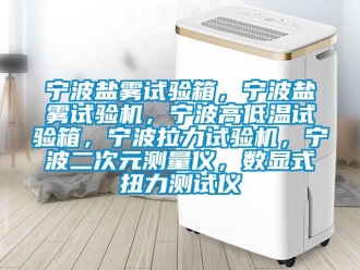 常见问题宁波盐雾试验箱，宁波盐雾试验机，宁波高低温试验箱，宁波拉力试验机，宁波二次元测量仪，数显式扭力测试仪