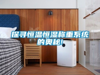 知识百科探寻恒温恒湿称重系统的奥秘!
