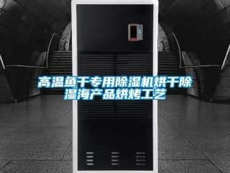 企业新闻高温鱼干专用除湿机烘干除湿海产品烘烤工艺