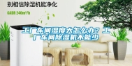 工厂车间湿度大怎么办？工厂车间除湿机不能少