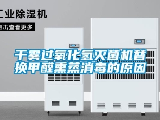 企业新闻干雾过氧化氢灭菌机替换甲醛熏蒸消毒的原因