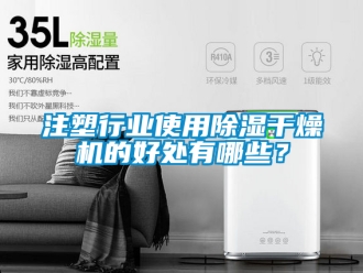 行业新闻注塑行业使用除湿干燥机的好处有哪些？