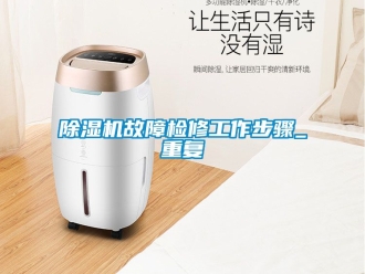 行业新闻除湿机故障检修工作步骤_重复