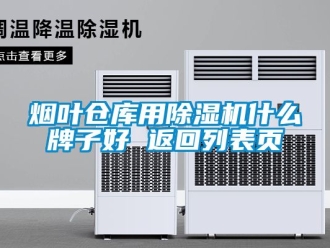 企业新闻烟叶仓库用除湿机什么牌子好 返回列表页