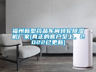 企业新闻福州新型药品车间转轮除湿机厂家(真正的客户至上，2022已更新)