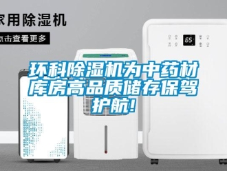 行业新闻环科除湿机为中药材库房高品质储存保驾护航!