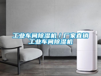 企业新闻工业车间除湿机／厂家直销工业车间除湿机