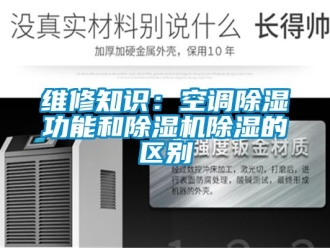 行业新闻维修知识：空调除湿功能和除湿机除湿的区别